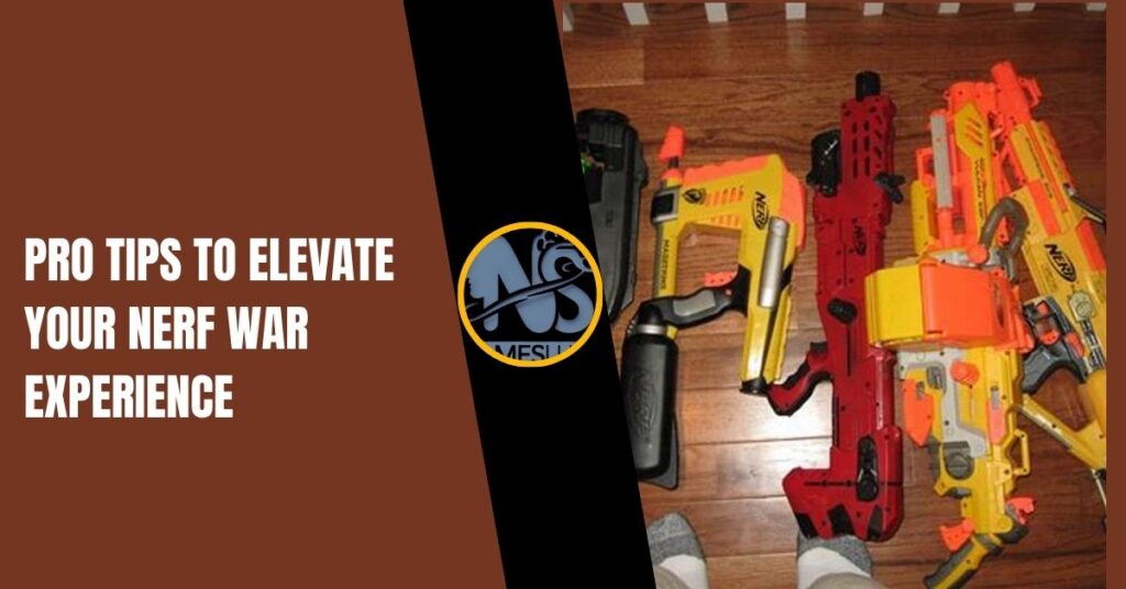 Pro Tips to Elevate Your Nerf War Experience