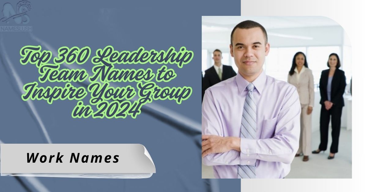 Top 360 Leadership Team Names to Inspire Your Group in 2024